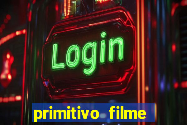 primitivo filme completo dublado mega filmes